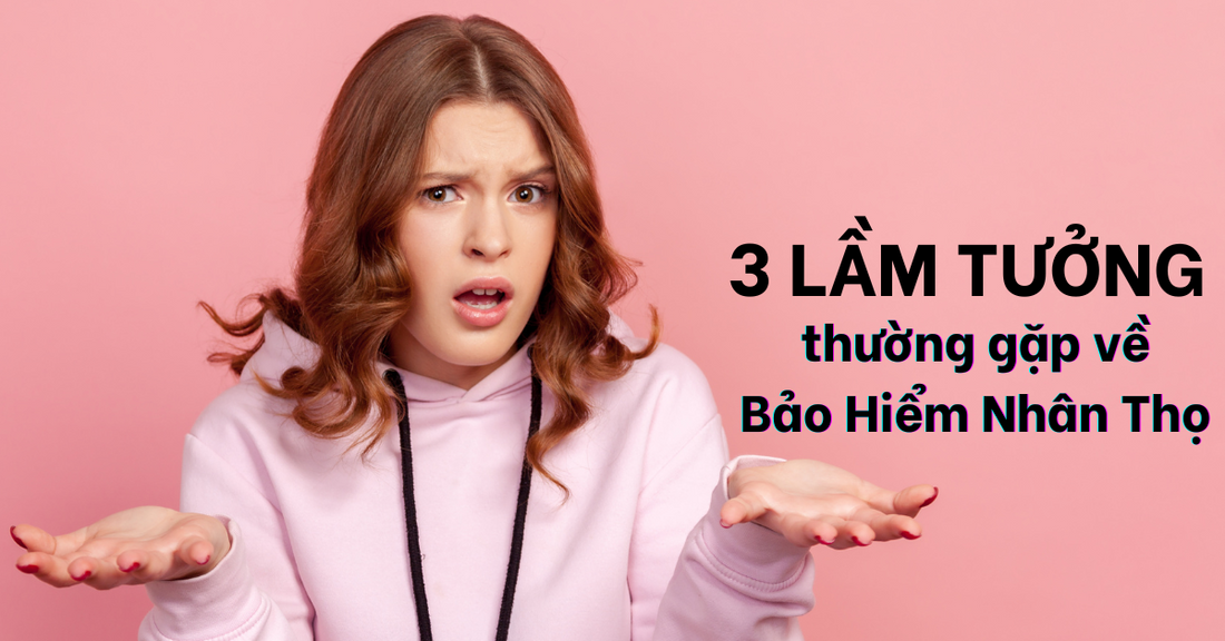 3 lầm tưởng khi tham gia bảo hiểm nhân thọ