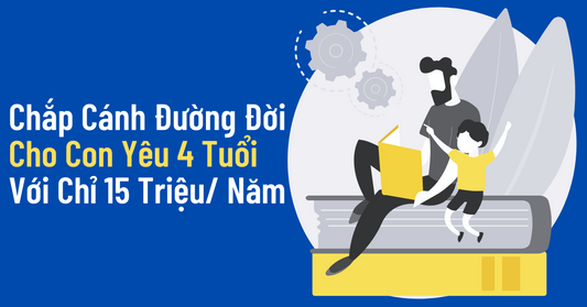 Con yêu 4 tuổi có quyền lợi gì với giải pháp 15 triệu mỗi năm?