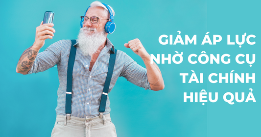 Có công cụ phù hợp, đạt được mục tiêu tài chính sẽ nhẹ nhàng hơn (P2)