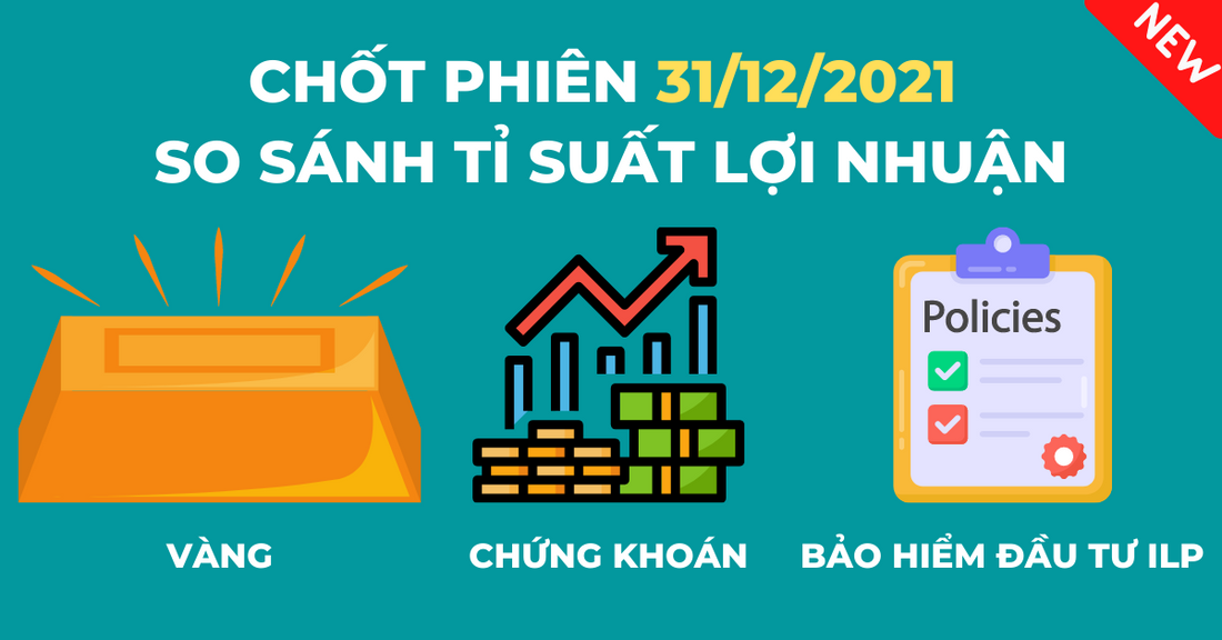 Chốt phiên 31.12.2021, tỉ suất lợi nhuận của vàng, chứng khoán và ILP như thế nào trong những năm qua??